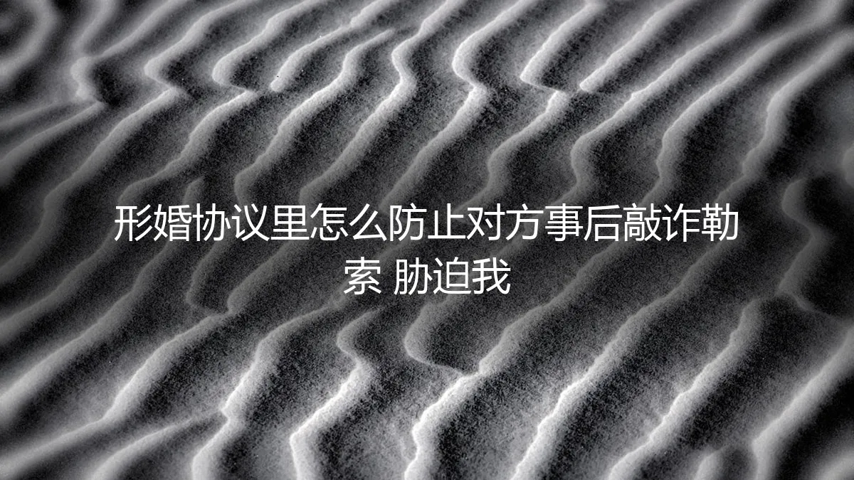 形婚协议避坑指南：如何防止事后敲诈与胁迫？保姆级风险防控手册