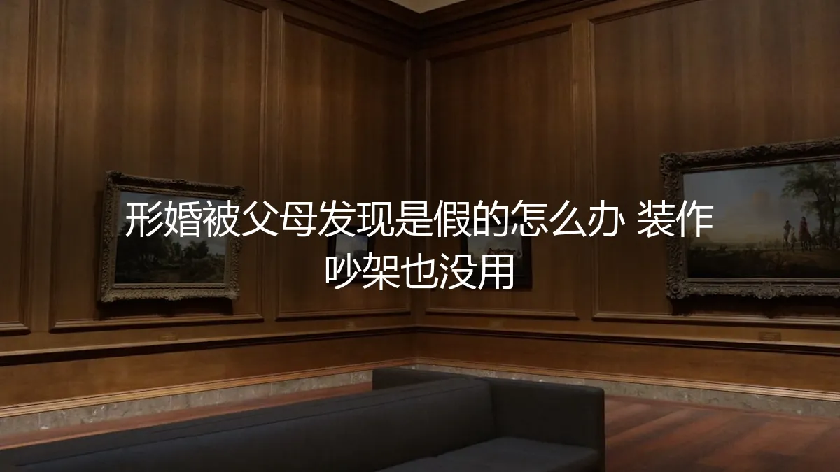 形婚露馅，父母识破假象：当“假装吵架”失效后的危机处理指南