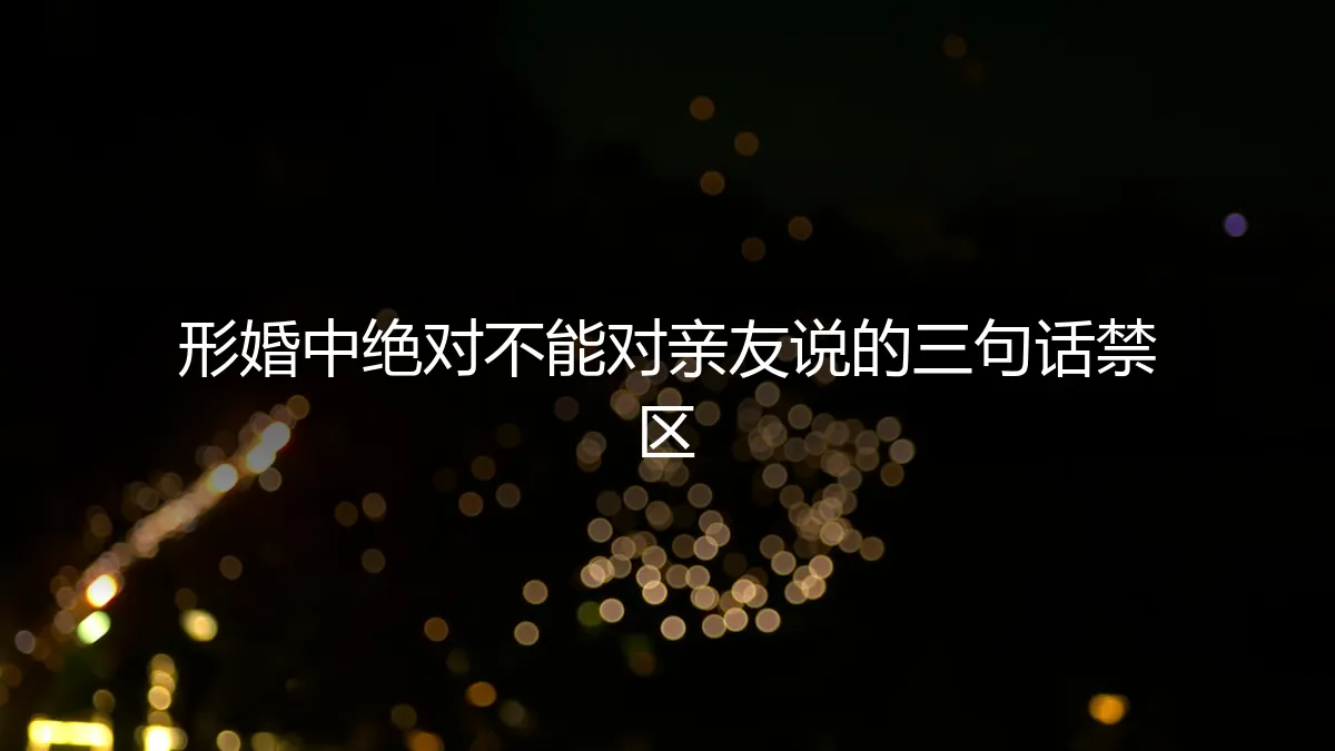 形婚中绝对不能对亲友说的三句话禁区：守护边界与安全的终极指南