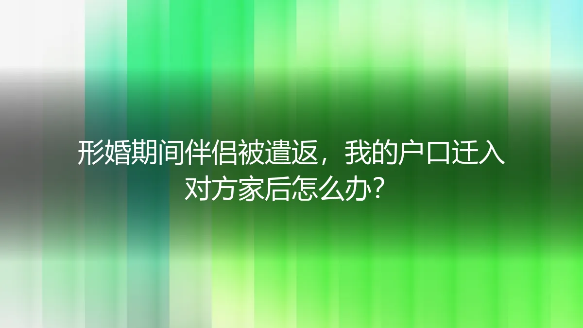 形婚期间伴侣被遣返，我的户口迁入对方家后怎么办？——法律风险与应对策略全解析