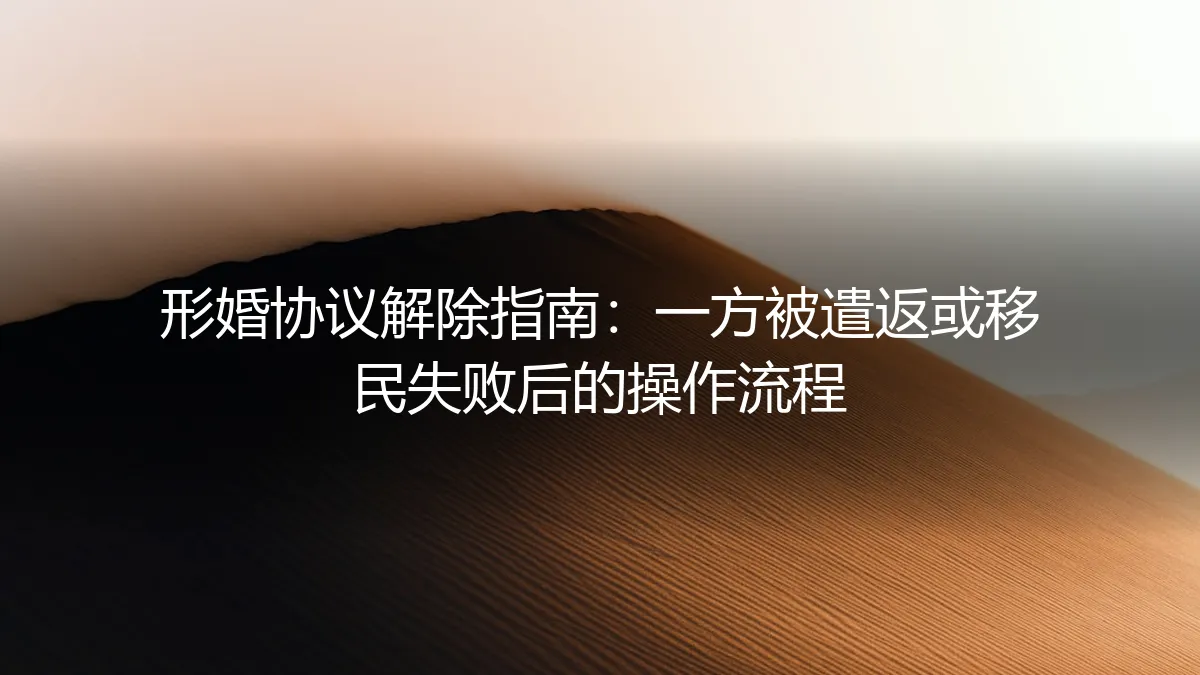 形婚协议解除指南：一方遣返或移民失败后的操作流程
