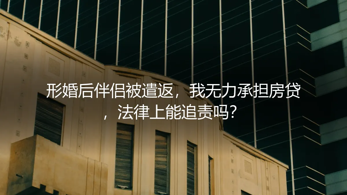 形婚后伴侣被遣返，房贷断供危机下，法律上如何追责？