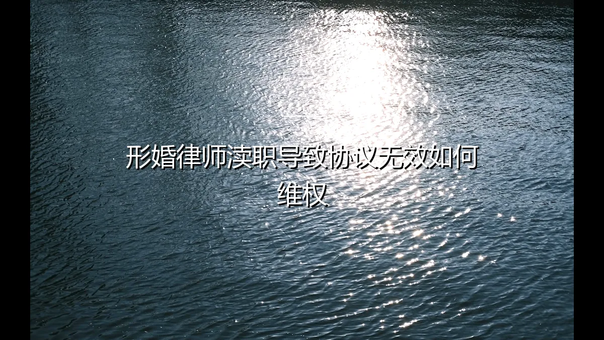 形婚律师渎职导致协议无效，如何有效维权？