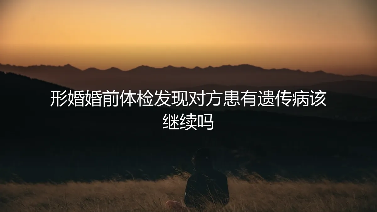 形婚前体检发现对方患有遗传病，这场“合作”该继续吗？