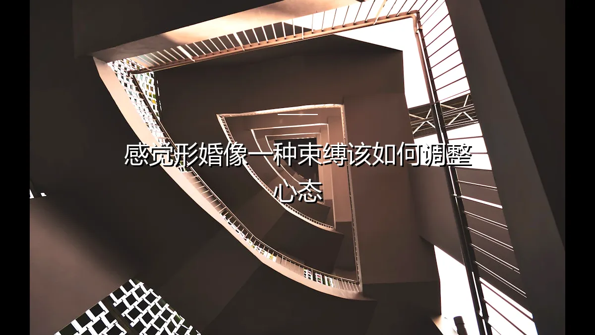 感觉形婚像一种束缚？如何调整心态，找回内心的自由与平衡