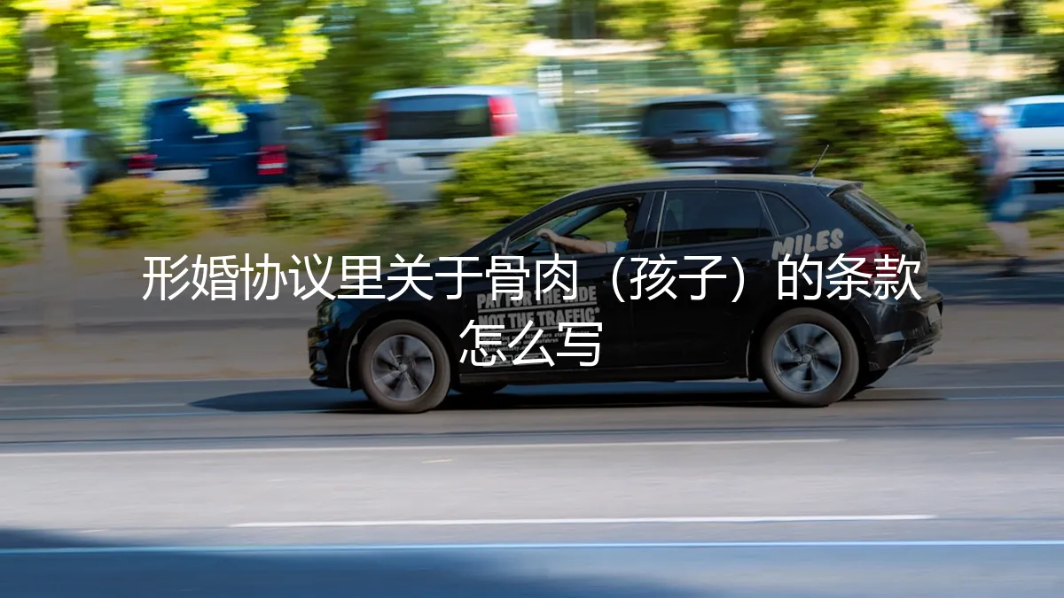形婚协议中关于孩子的条款：如何书写才能规避风险与责任？