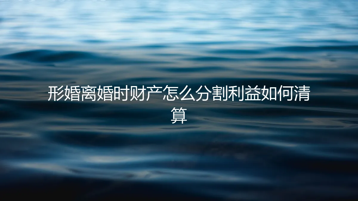 形婚离婚财产分割与利益清算保姆级避坑指南