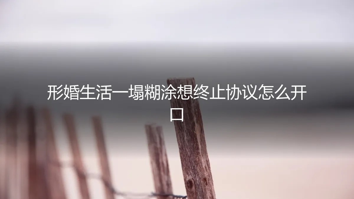 形婚生活一塌糊涂，想终止协议该如何开口？