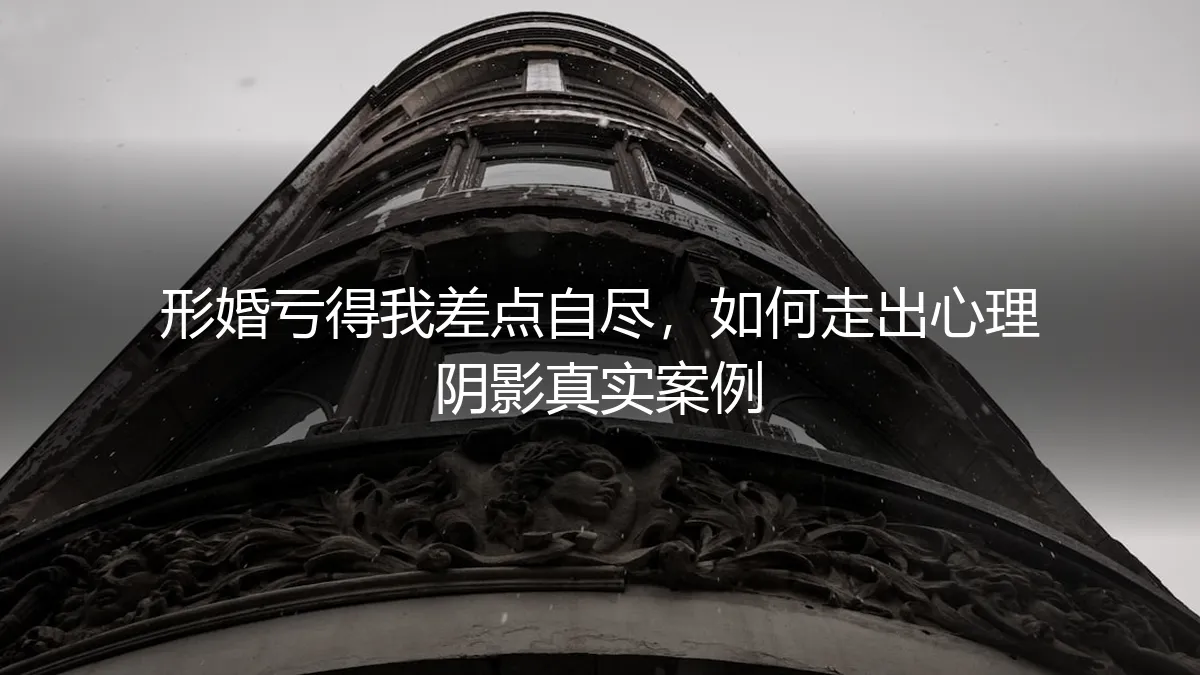 形婚亏得我差点自尽：一位当事人的血泪剖析与重生之路