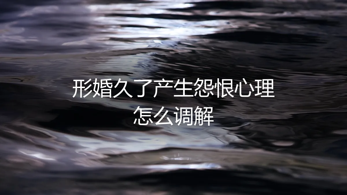 形婚日久生怨？深度解析怨恨心理的根源与专业调解策略
