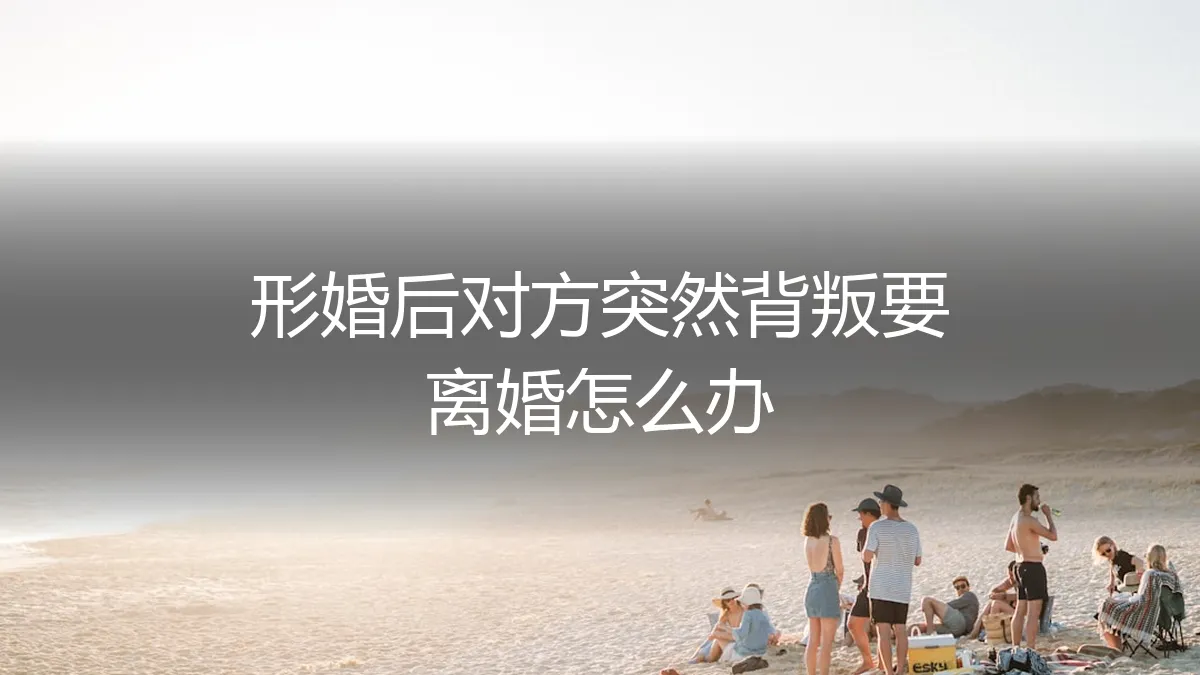 形婚后对方突然背叛要离婚：如何应对与止损？