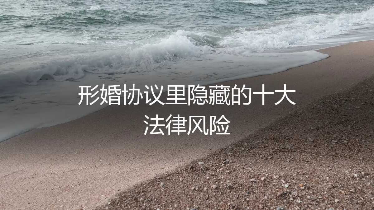 形婚协议里隐藏的十大法律风险：一份保姆级避坑实操指南