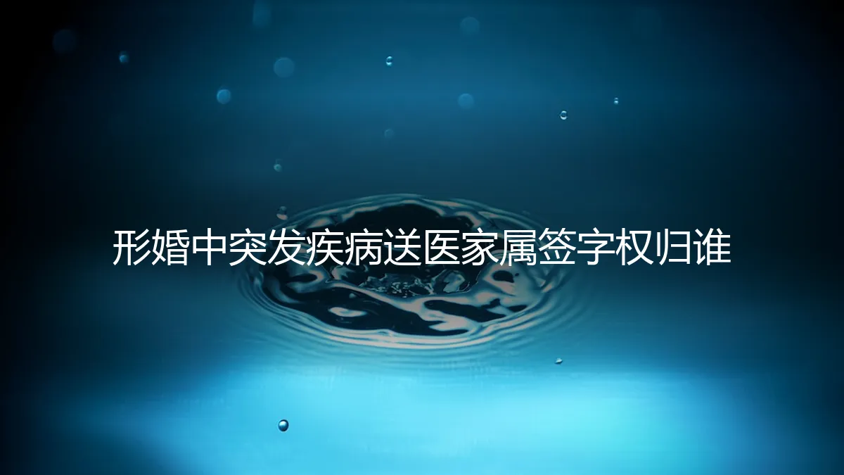 形婚协议之外：当一方突发疾病，送医签字权究竟归谁？