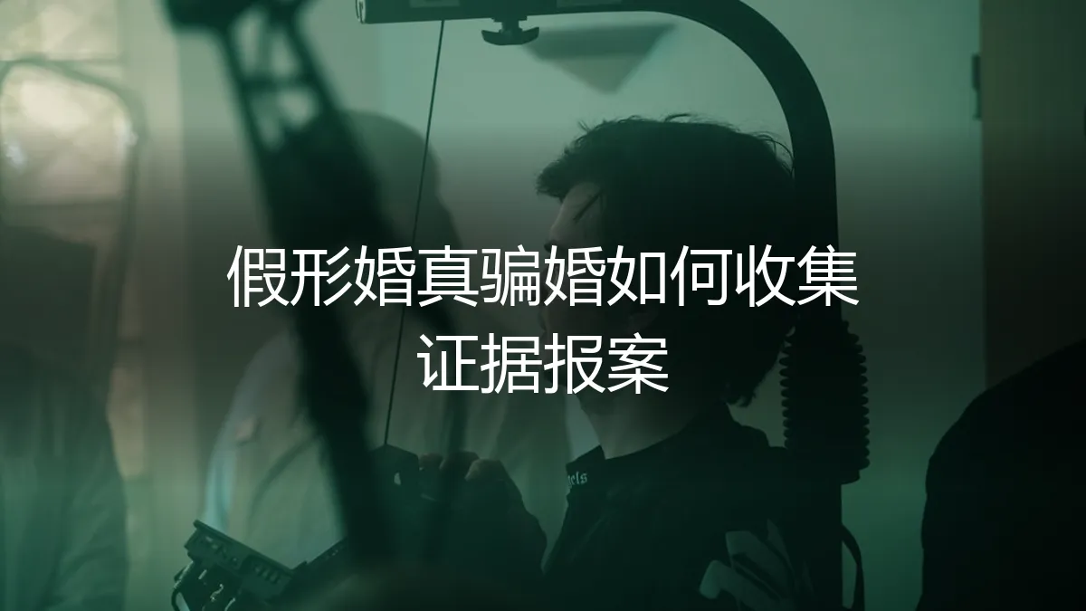 假形婚真骗婚：如何识别风险、收集证据并有效报案 | 保姆级避坑指南