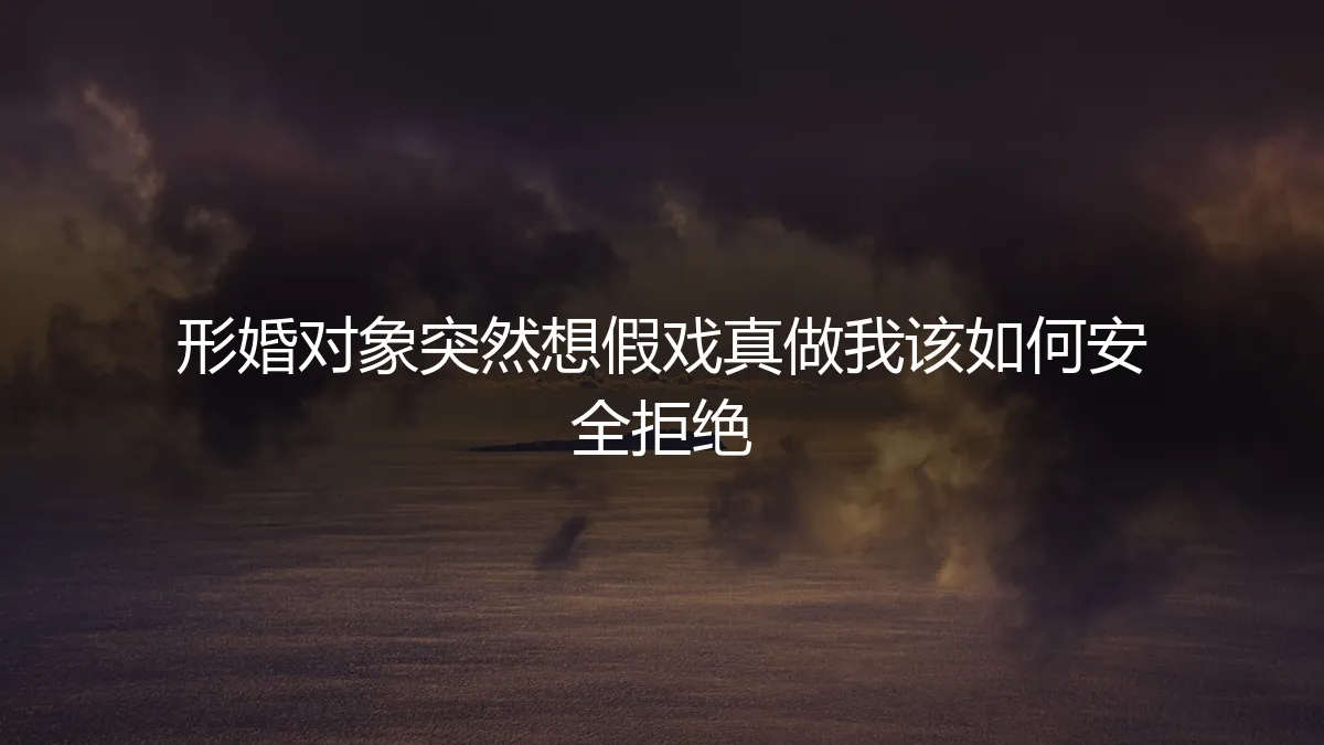形婚对象想假戏真做，如何安全体面地拒绝？