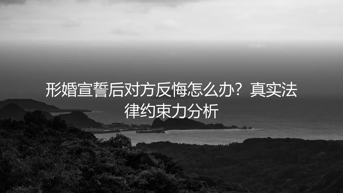 形婚宣誓后对方反悔怎么办？真实法律约束力深度分析