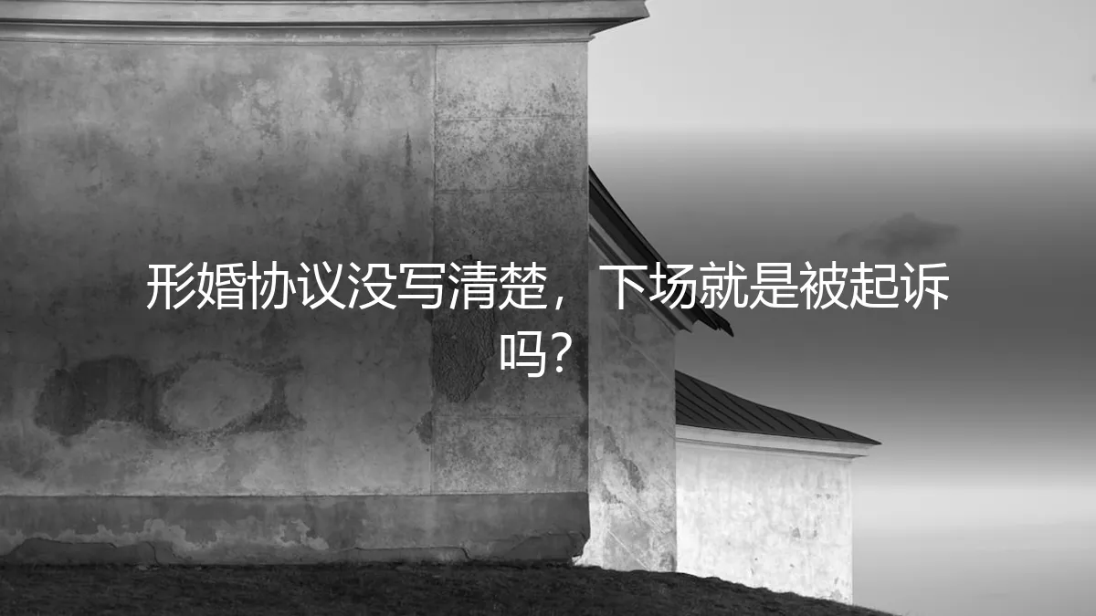 形婚协议没写清楚，下场就是被起诉吗？深度解析风险与应对