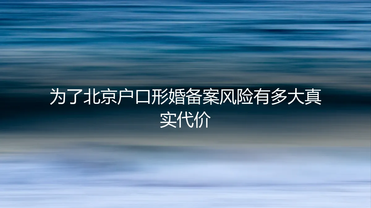 为了北京户口形婚备案，背后隐藏的真实代价与法律风险