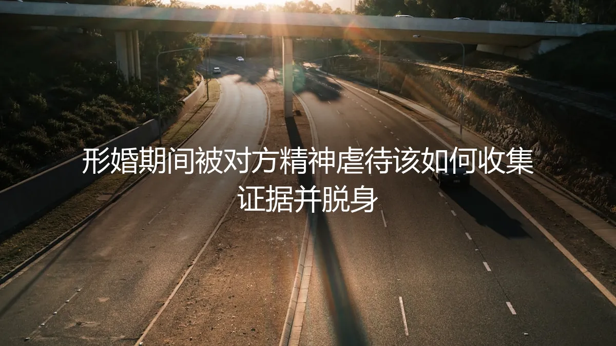 形婚困境：被伴侣精神虐待，如何有效收集证据并安全脱身？