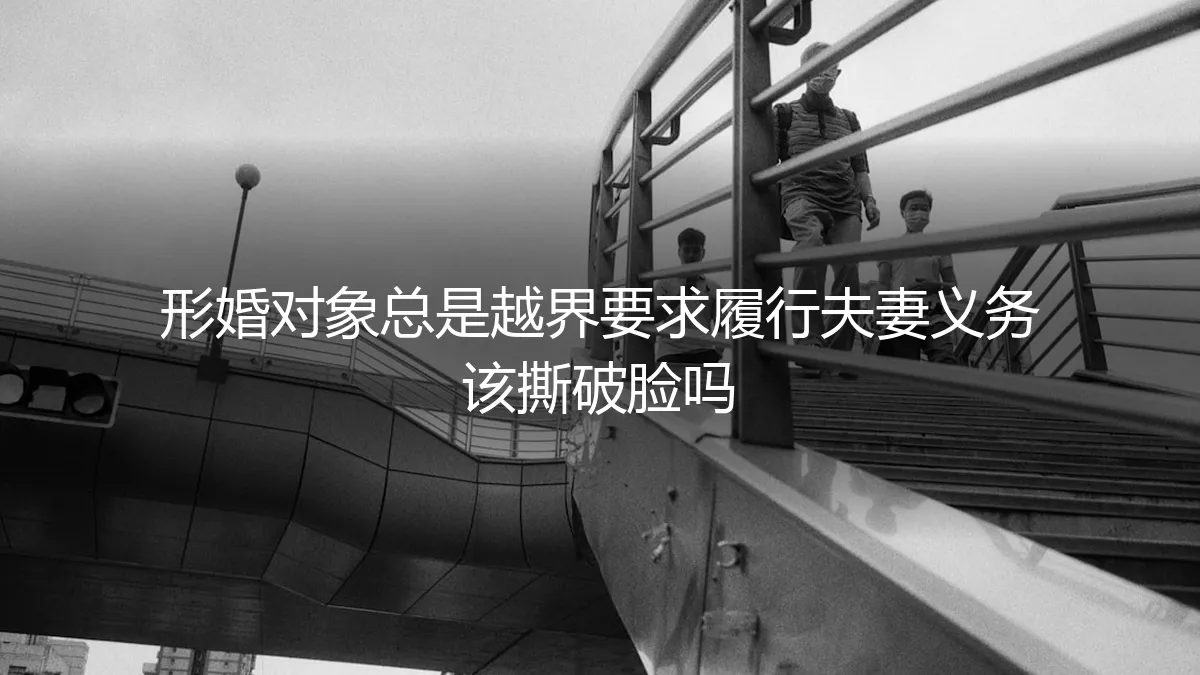 形婚对象总是越界要求履行夫妻义务，该撕破脸吗？