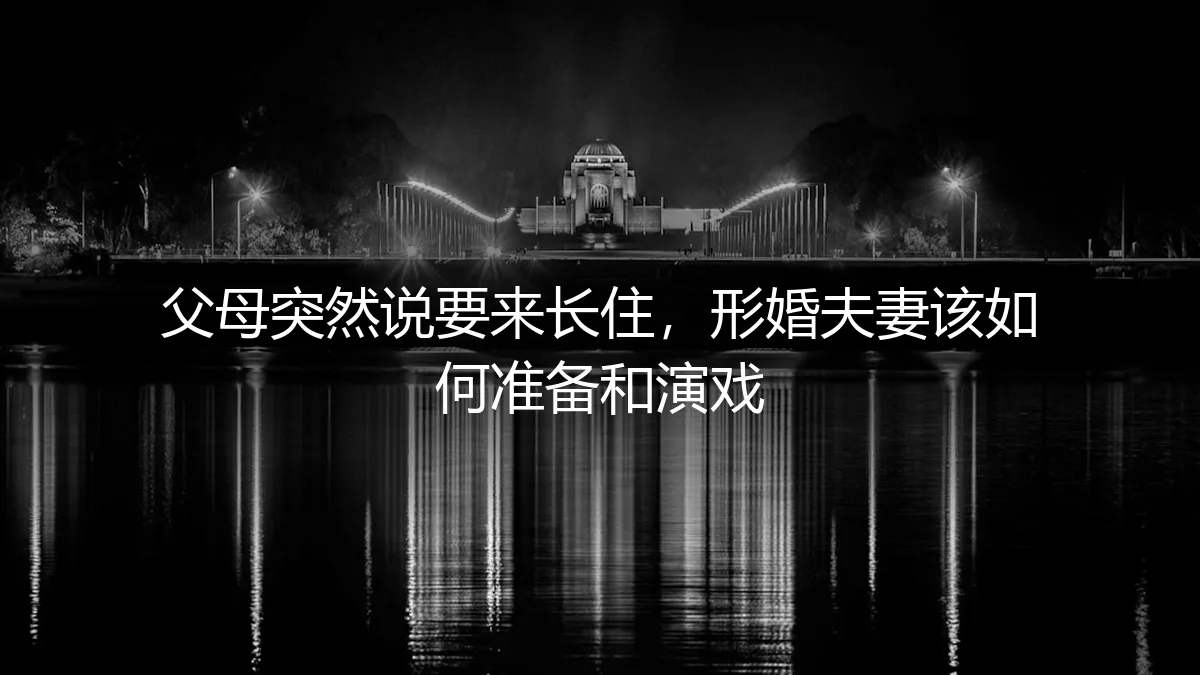 形婚避坑指南：当父母突然要求长住，如何准备与“演戏”的保姆级实操方案