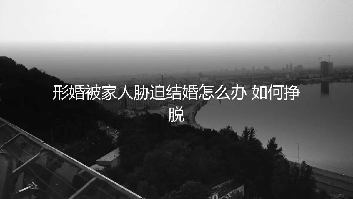 当形婚成为枷锁：被家人胁迫结婚，如何挣脱与破局