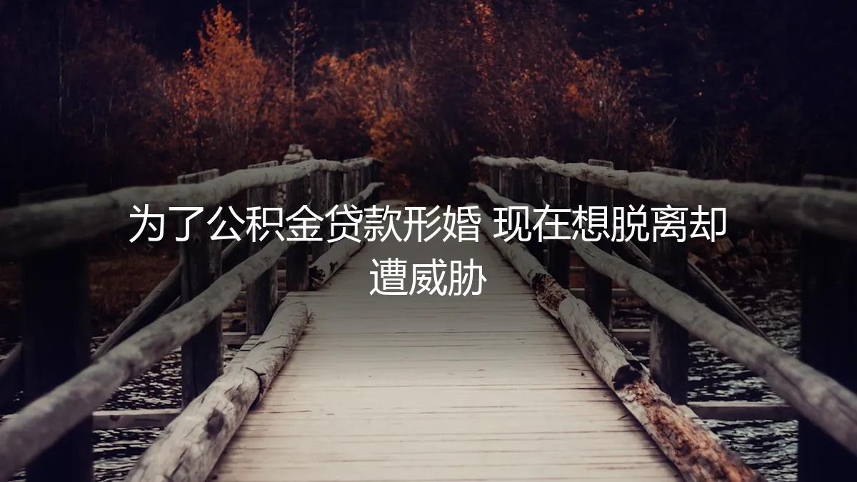 为公积金贷款形婚后遭威胁：如何安全脱离并守住底线