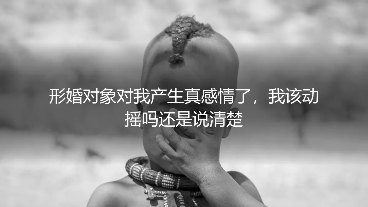 当形婚的边界开始模糊：他动情了，我该何去何从