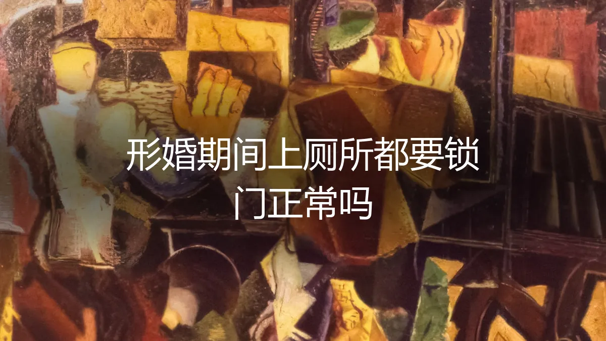 形婚期间，连上厕所都要锁门正常吗？一个关于边界感的深度剖析