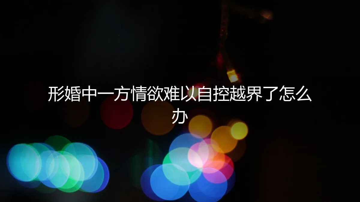 形婚中一方情欲越界：契约的裂痕与现实的抉择