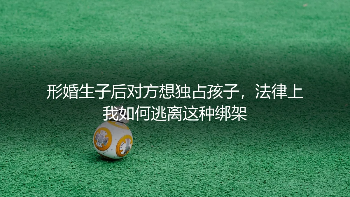 形婚生子后对方反悔想独占孩子？法律实操指南助你逃离情感绑架