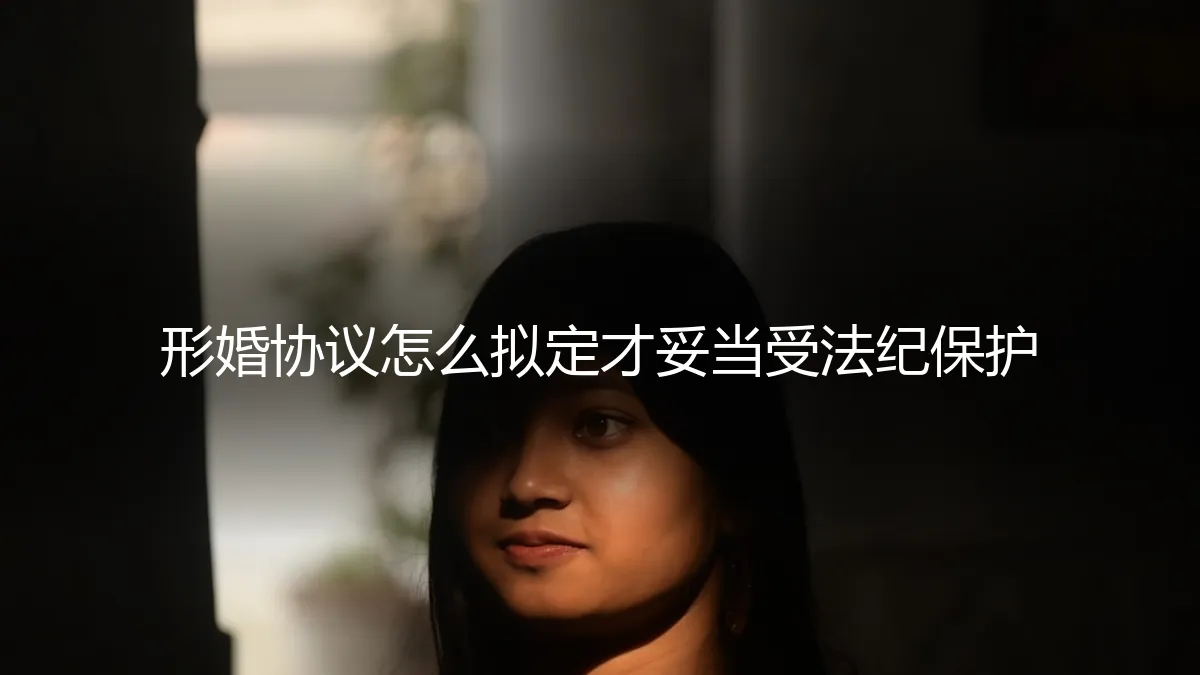 形婚协议怎么拟定才妥当受法纪保护？深度解析核心条款与法律边界