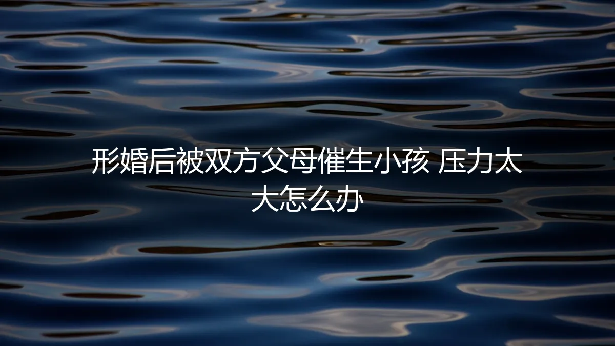 形婚之后，面对双方父母的催生压力，我们该怎么办？