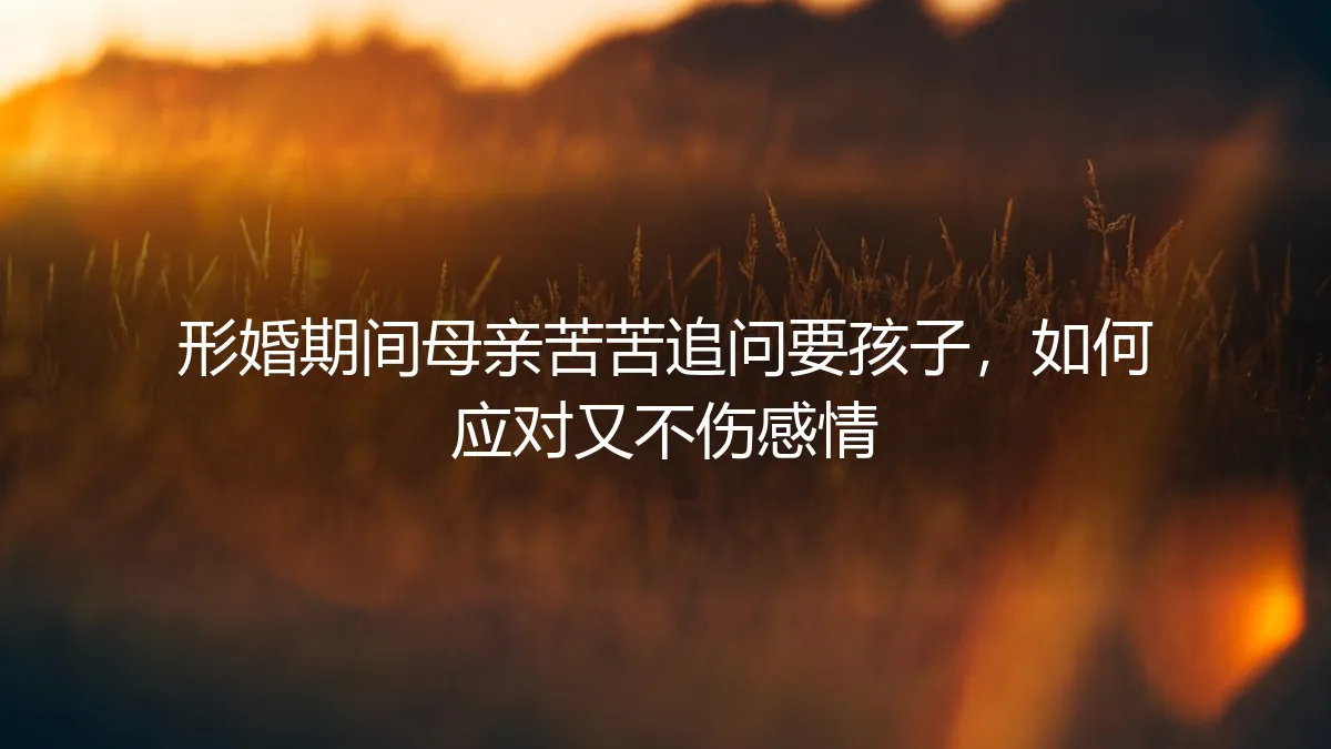 形婚压力下的生育追问：如何应对父母催生又不伤及关系？