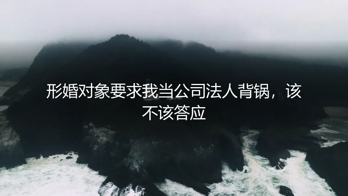 形婚对象要求我担任公司法人：风险剖析与决策指南