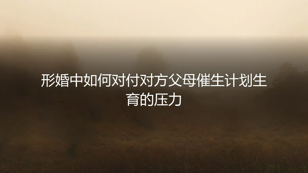 形婚中如何应对对方父母的催生压力？一份清醒的风险应对指南