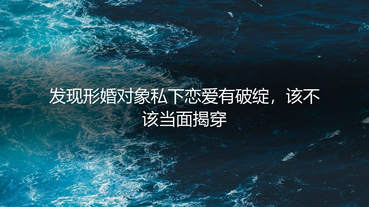 形婚对象私下恋爱露破绽:当面揭穿还是静观其变?深度解析与风险应对