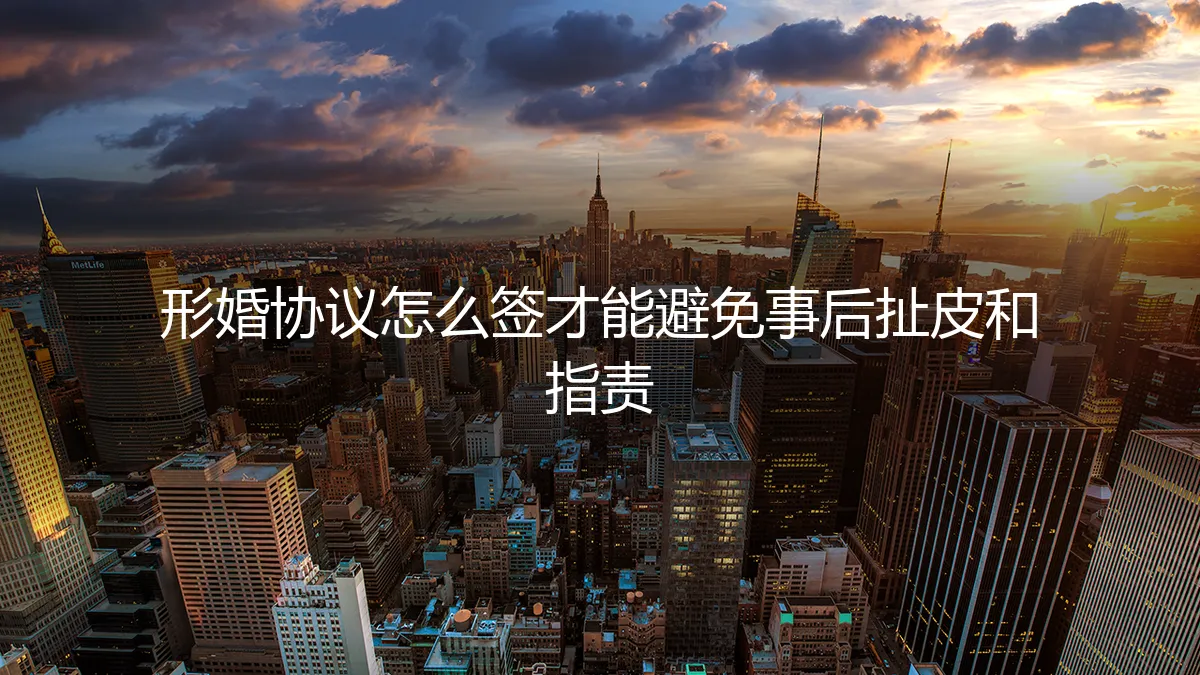 形婚协议怎么签才能避免事后扯皮和指责?保姆级避坑指南