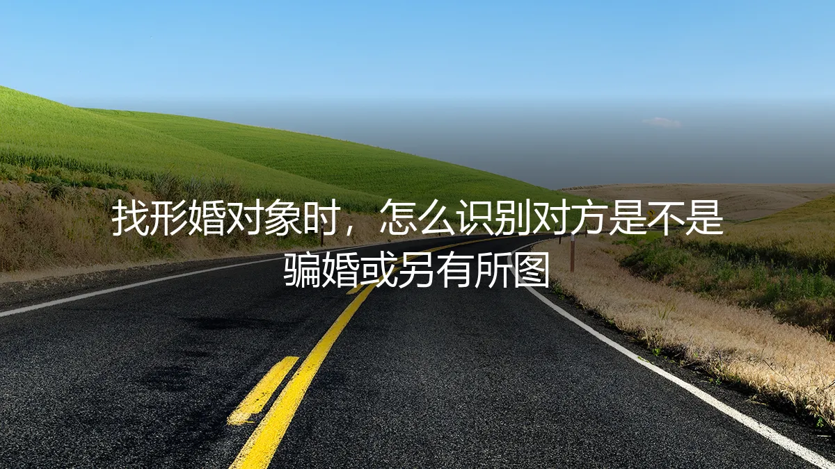 形婚避坑指南：如何精准识别骗婚者与潜在风险