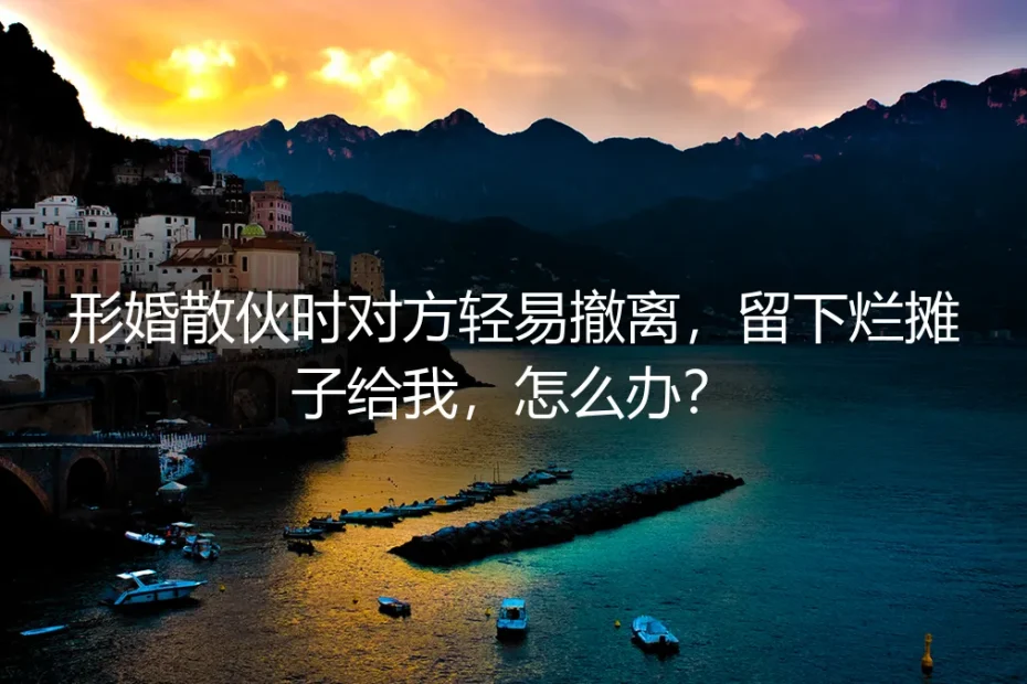形婚散伙对方抽身,留下烂摊子如何应对?