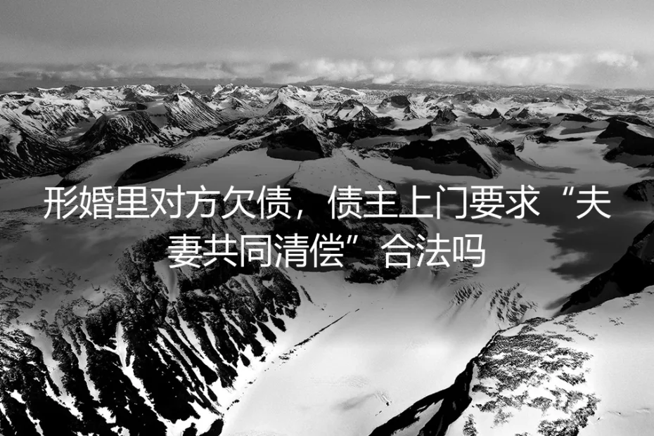 形婚中一方欠债,债主上门追讨“夫妻共同债务”合法吗?