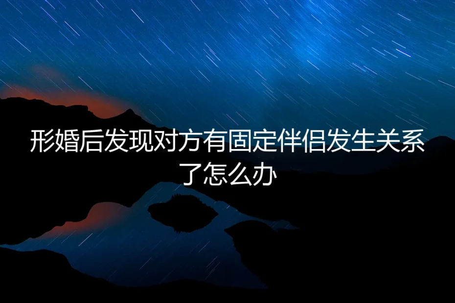 形婚后的意外:发现对方有固定伴侣,关系边界与风险应对