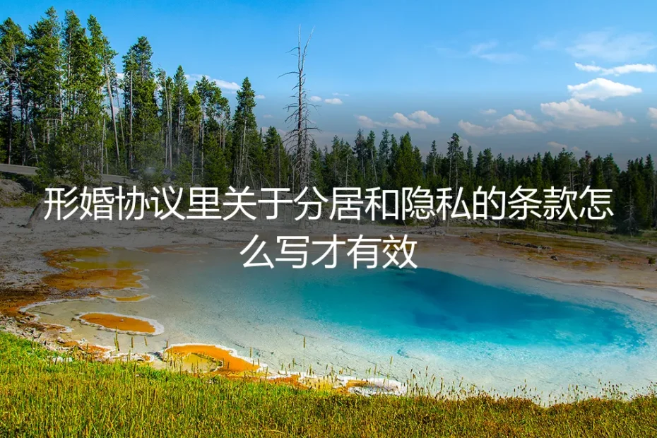 形婚协议核心条款：如何有效约定分居与隐私，避免事后翻车