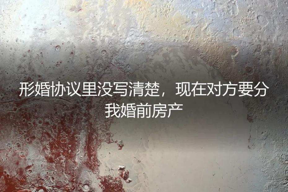 形婚协议疏漏的代价:当婚前房产成为争议焦点