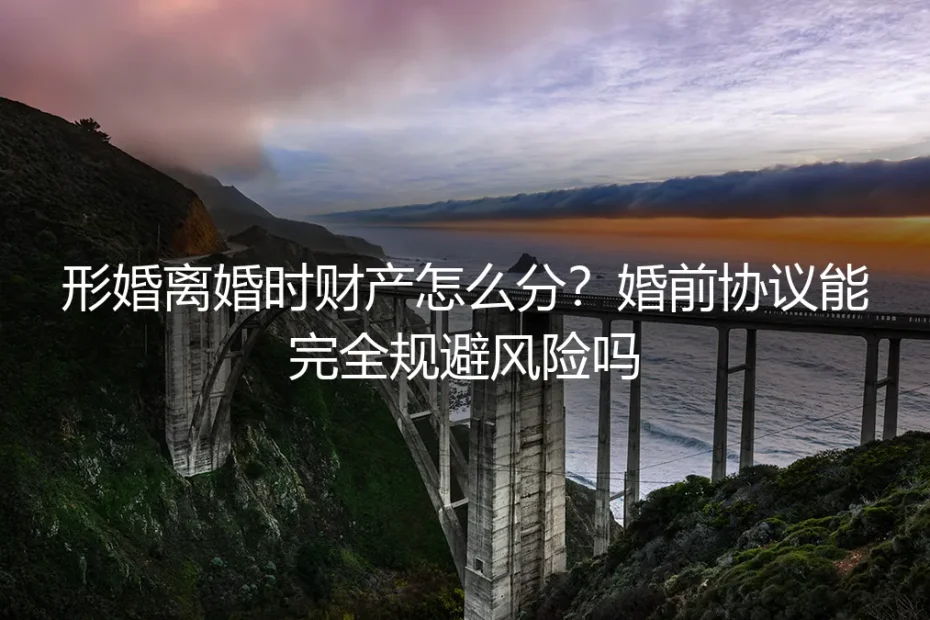 形婚离婚,财产如何分割?一纸婚前协议真能高枕无忧吗?