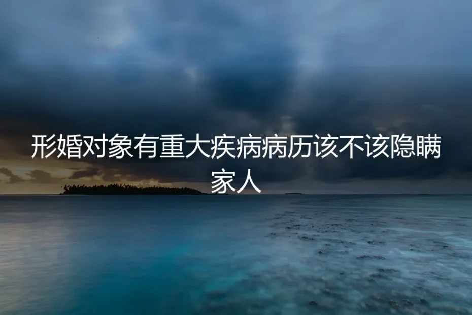 形婚对象隐瞒重大疾病:是善意谎言还是定时炸弹?