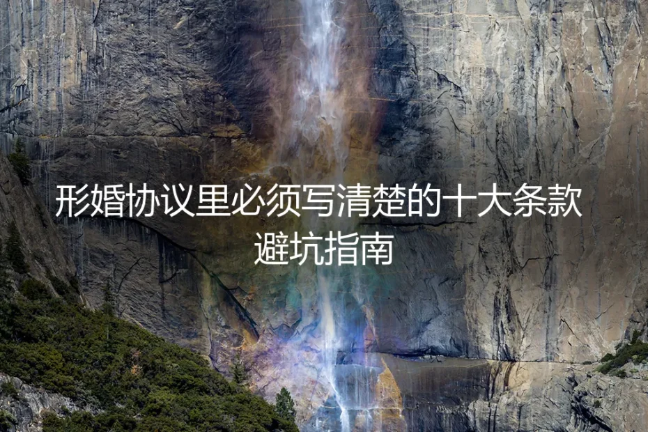 形婚协议里必须写清楚的十大条款 | 保姆级避坑指南