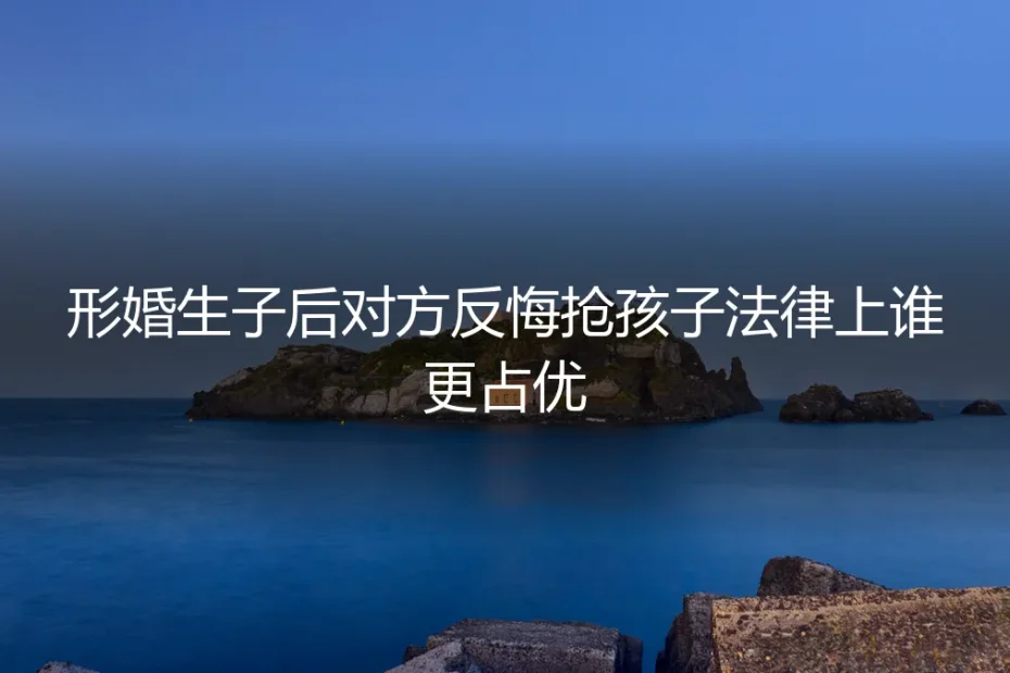 形婚生子后对方反悔抢孩子,法律上谁更占优?一个真实案例的深度剖析