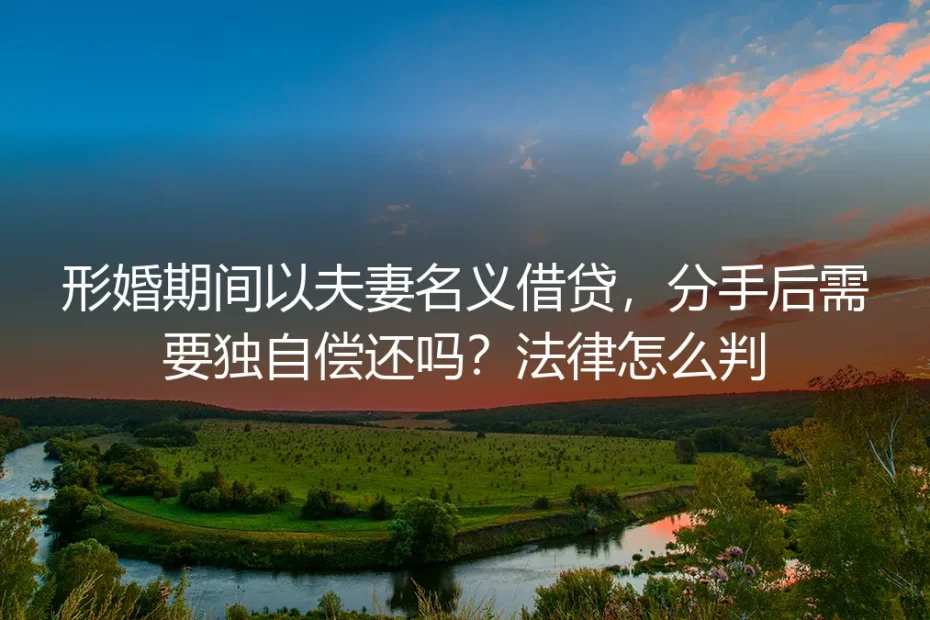 形婚期间以夫妻名义借贷,分手后债务谁担?法律风险深度解析与避坑指南