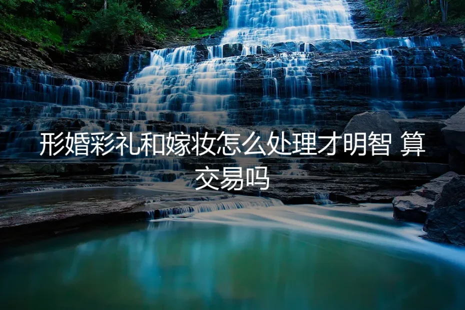 形婚中的彩礼与嫁妆:是礼尚往来,还是风险交易?